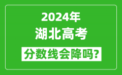 2024年湖北高考分數線會降嗎_今年高考分數線預測