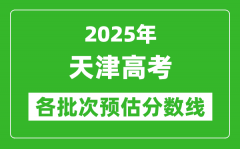 2025天津高考各批次預估分數線（附歷年錄取控制線）